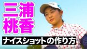 三浦桃香プロ直伝 アイアンショットのつくり方